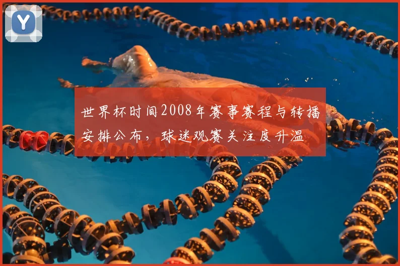 世界杯时间2008年赛事赛程与转播安排公布，球迷观赛关注度升温