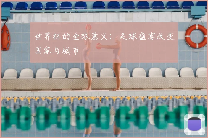 世界杯的全球意义:足球盛宴改变国家与城市