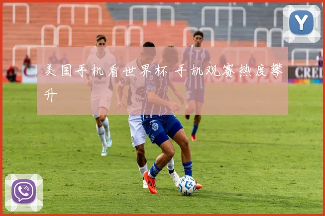 美国手机看世界杯 手机观赛热度攀升